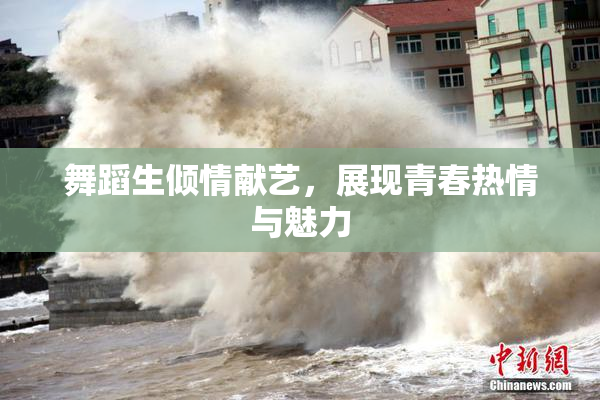 舞蹈生倾情献艺，展现青春热情与魅力
