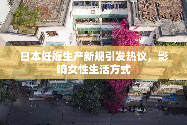 日本妊娠生产新规引发热议，影响女性生活方式