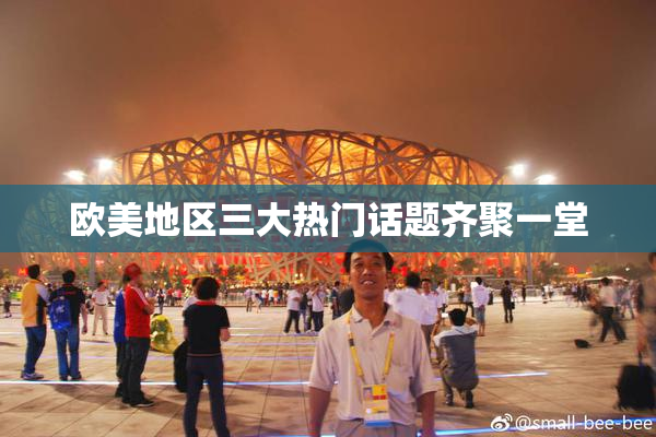 欧美地区三大热门话题齐聚一堂
