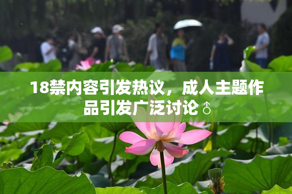 18禁内容引发热议，成人主题作品引发广泛讨论♂