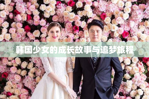 韩国少女的成长故事与追梦旅程