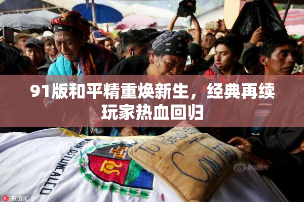 91版和平精重焕新生，经典再续玩家热血回归