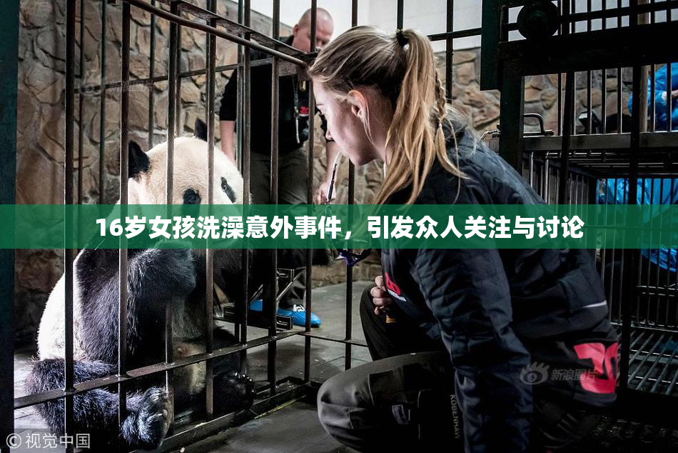 16岁女孩洗澡意外事件，引发众人关注与讨论