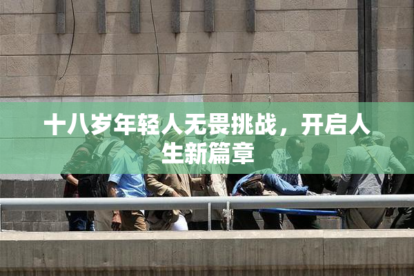 十八岁年轻人无畏挑战，开启人生新篇章