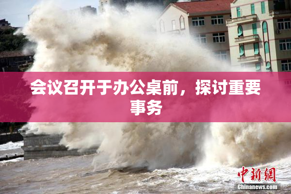 会议召开于办公桌前，探讨重要事务