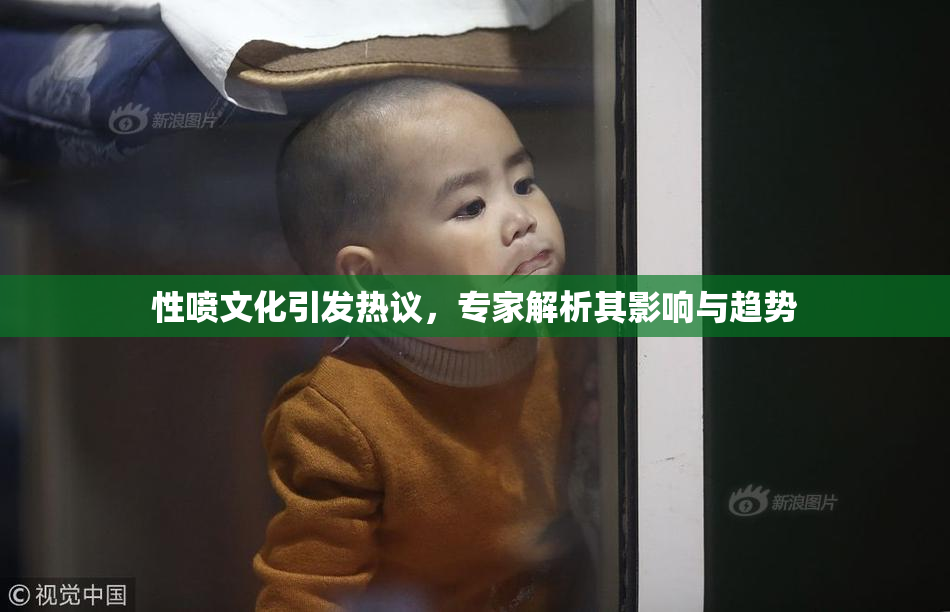 性喷文化引发热议，专家解析其影响与趋势