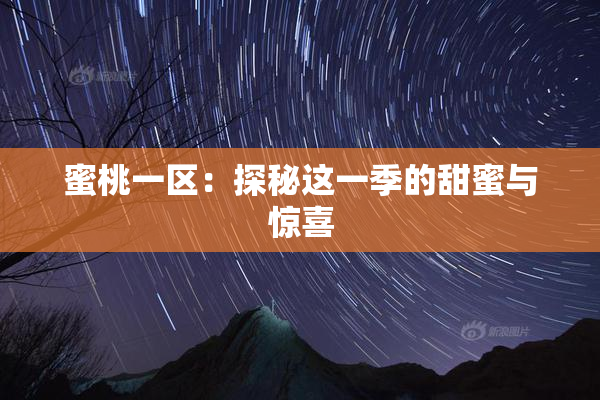 蜜桃一区：探秘这一季的甜蜜与惊喜