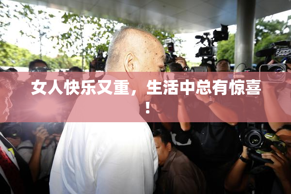 女人快乐又重，生活中总有惊喜！