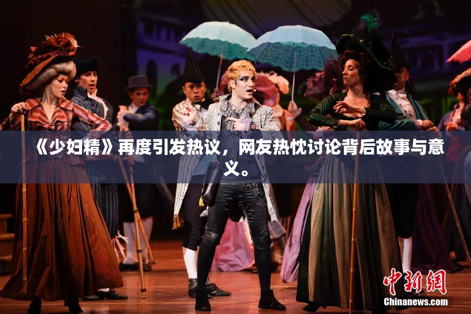 《少妇精》再度引发热议，网友热忱讨论背后故事与意义。