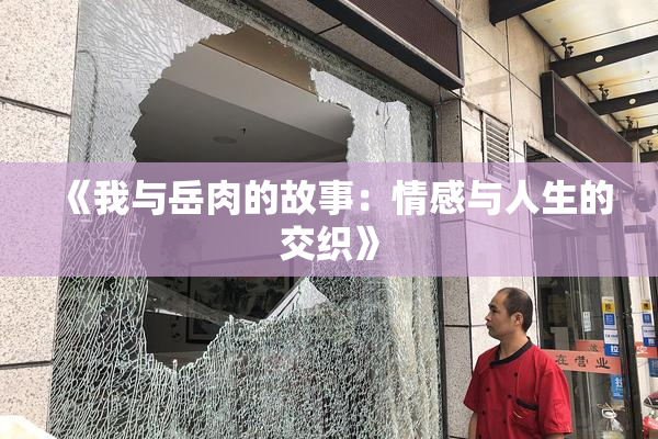 《我与岳肉的故事：情感与人生的交织》