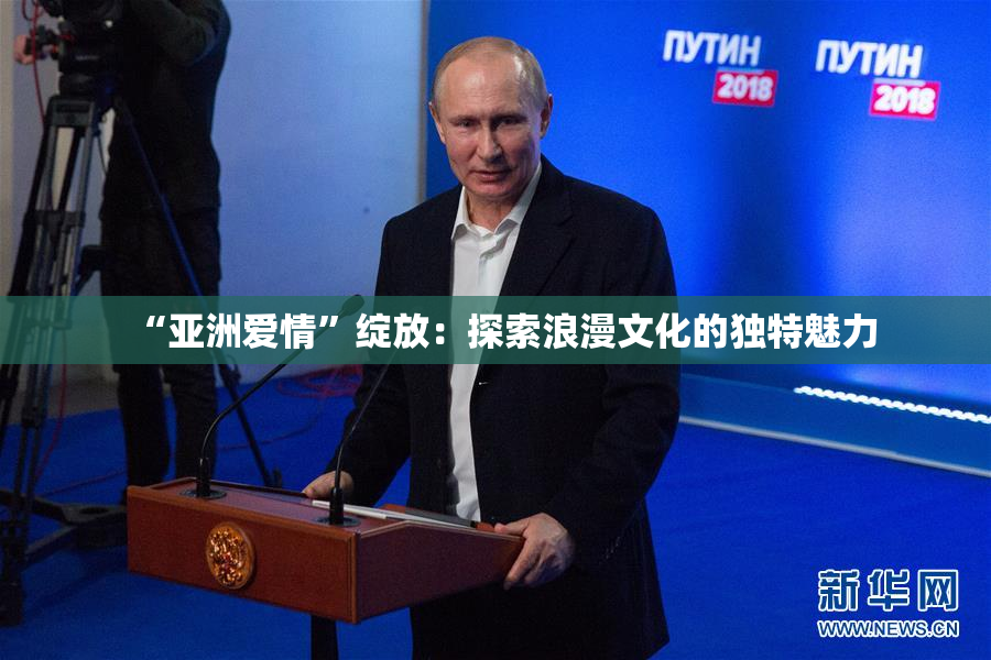 “亚洲爱情”绽放：探索浪漫文化的独特魅力