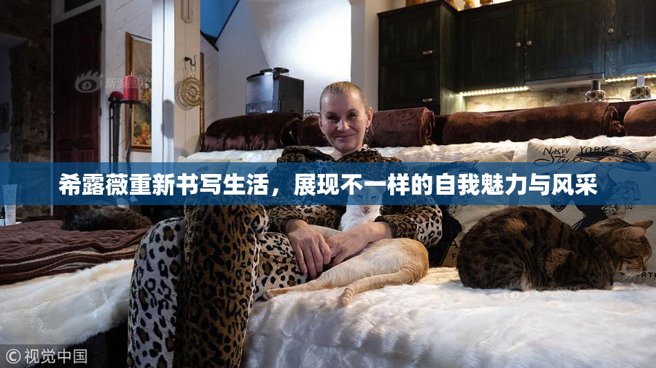 希露薇重新书写生活，展现不一样的自我魅力与风采
