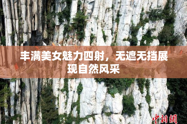 丰满美女魅力四射，无遮无挡展现自然风采