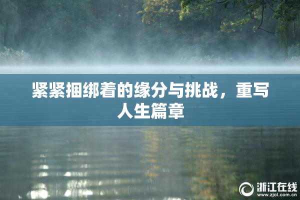 紧紧捆绑着的缘分与挑战，重写人生篇章