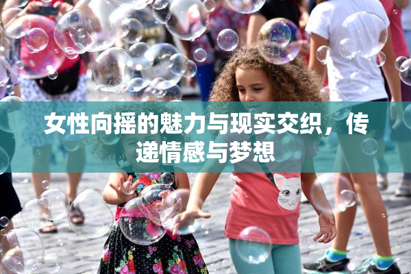 女性向摇的魅力与现实交织，传递情感与梦想