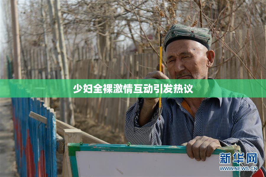 少妇全裸激情互动引发热议
