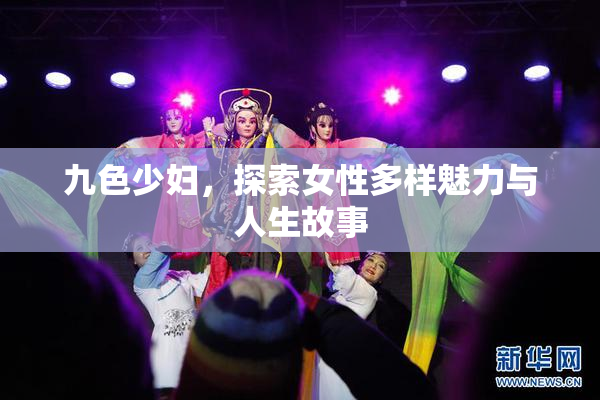九色少妇，探索女性多样魅力与人生故事