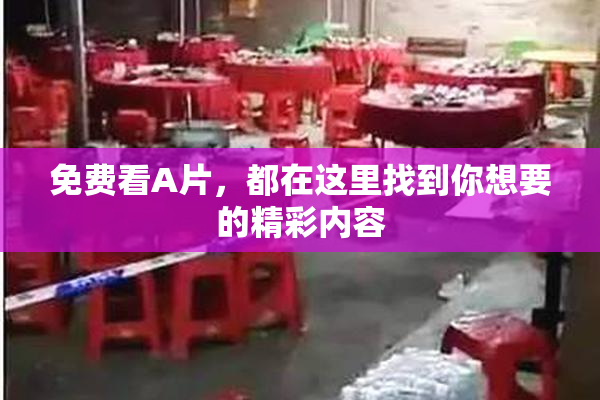 免费看A片，都在这里找到你想要的精彩内容