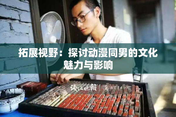 拓展视野：探讨动漫同男的文化魅力与影响