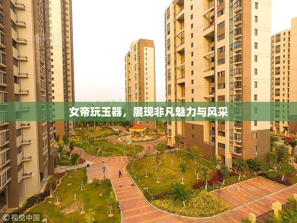 女帝玩玉器，展现非凡魅力与风采