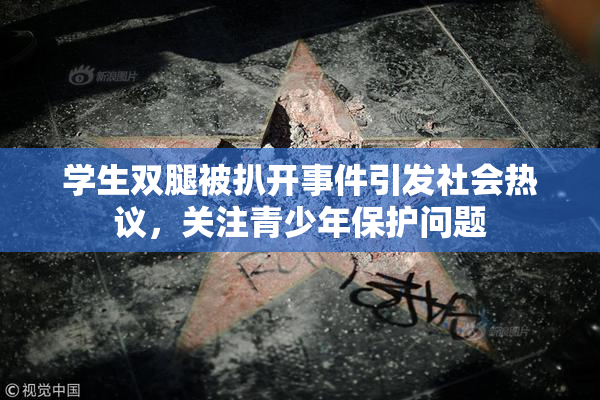 学生双腿被扒开事件引发社会热议，关注青少年保护问题