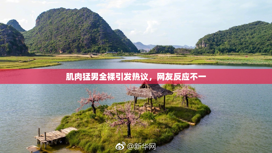 肌肉猛男全裸引发热议，网友反应不一