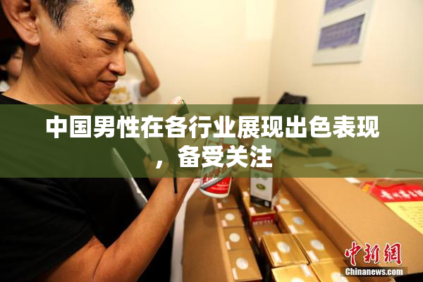中国男性在各行业展现出色表现，备受关注