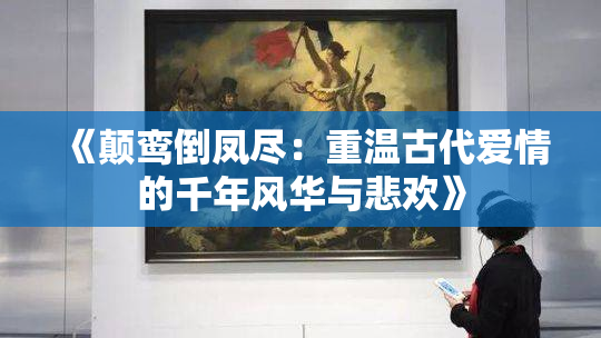 《颠鸾倒凤尽：重温古代爱情的千年风华与悲欢》