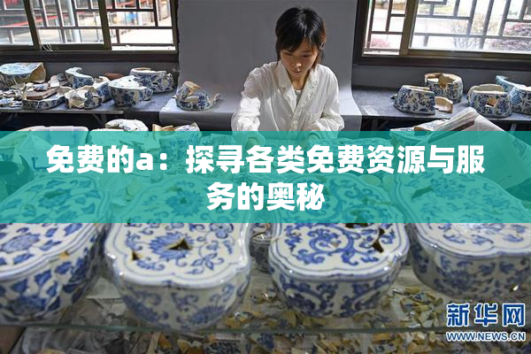免费的a：探寻各类免费资源与服务的奥秘