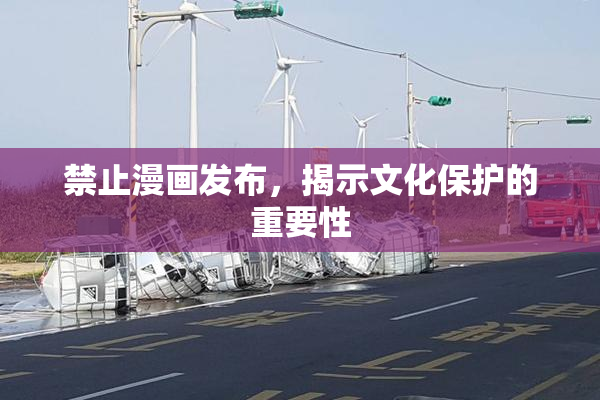 禁止漫画发布，揭示文化保护的重要性