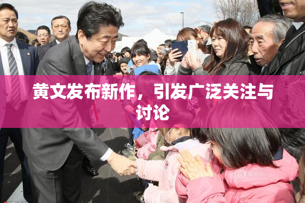 黄文发布新作，引发广泛关注与讨论