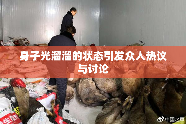 身子光溜溜的状态引发众人热议与讨论