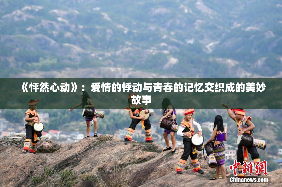 《怦然心动》：爱情的悸动与青春的记忆交织成的美妙故事