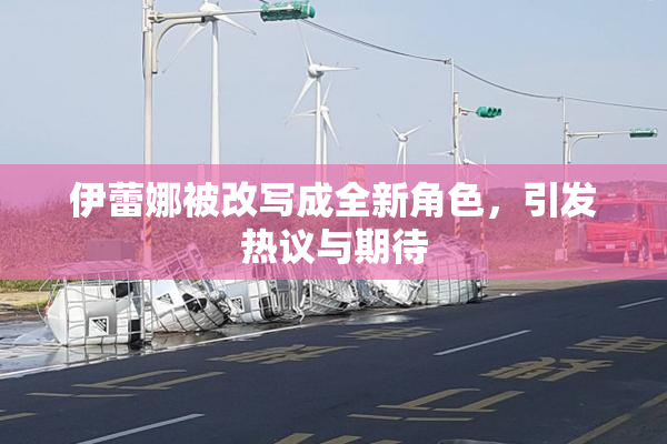 伊蕾娜被改写成全新角色，引发热议与期待