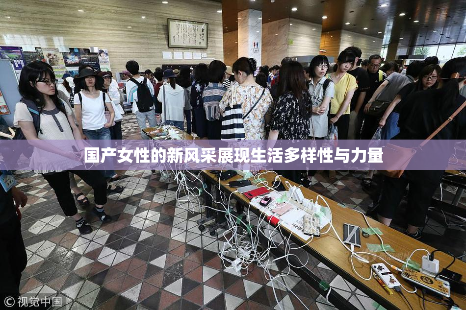 国产女性的新风采展现生活多样性与力量