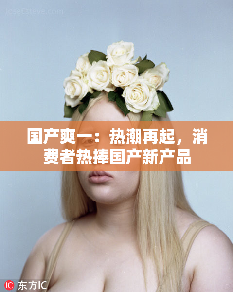 国产爽一：热潮再起，消费者热捧国产新产品