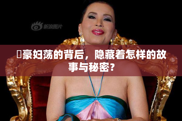 巜豪妇荡的背后，隐藏着怎样的故事与秘密？