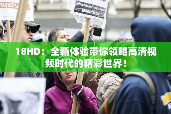18HD：全新体验带你领略高清视频时代的精彩世界！