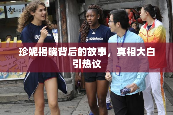 珍妮揭晓背后的故事，真相大白引热议