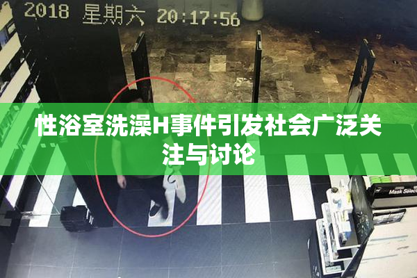 性浴室洗澡H事件引发社会广泛关注与讨论