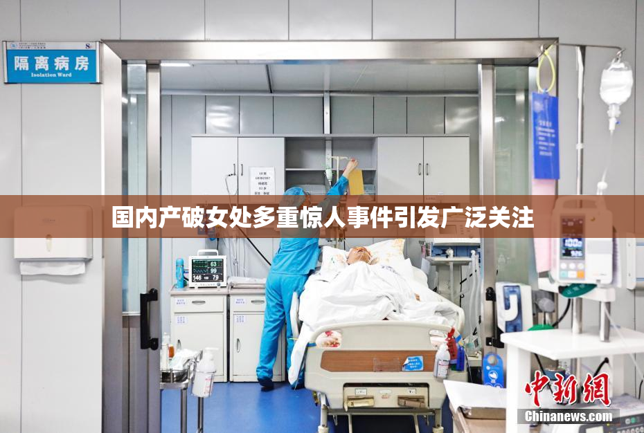 国内产破女处多重惊人事件引发广泛关注