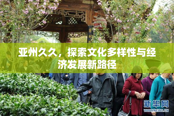 亚州久久，探索文化多样性与经济发展新路径