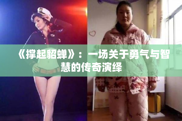 《撑起貂蝉》：一场关于勇气与智慧的传奇演绎