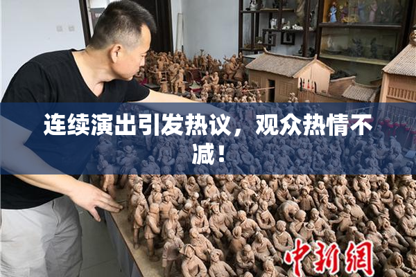 连续演出引发热议，观众热情不减！