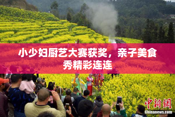 小少妇厨艺大赛获奖，亲子美食秀精彩连连