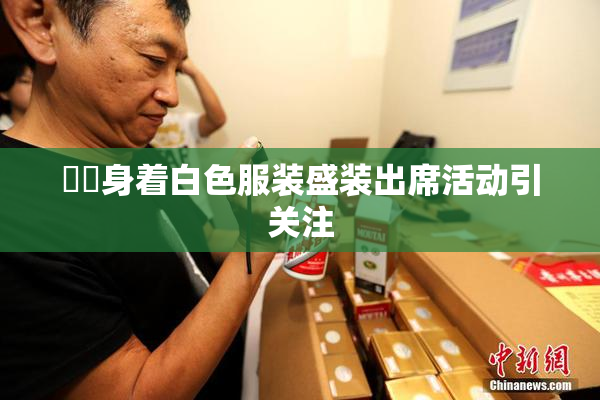 妺妺身着白色服装盛装出席活动引关注