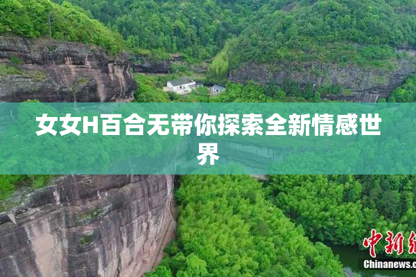 女女H百合无带你探索全新情感世界
