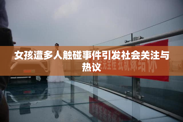 女孩遭多人触碰事件引发社会关注与热议