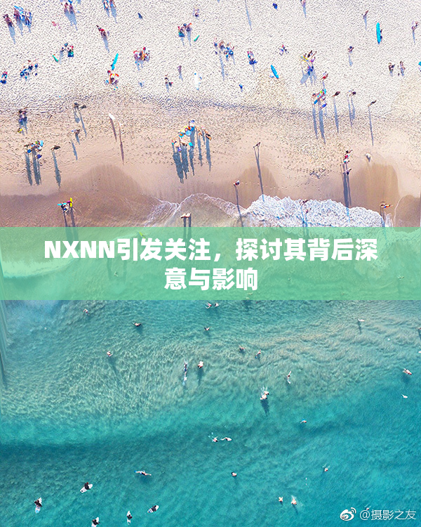 NXNN引发关注，探讨其背后深意与影响