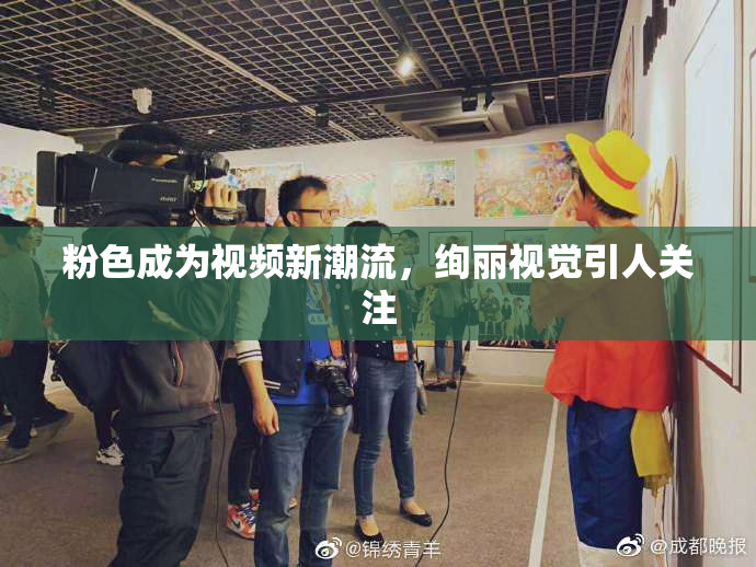 粉色成为视频新潮流，绚丽视觉引人关注
